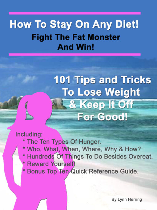 Title details for How to Stay On Any Diet! Fight the Fat Monster & Win!: 101 Tips and Tricks to Help You Lose Weight and Keep It Off. by Herring Lynn - Available